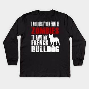 I Would Push You In Front Of Zombies To Save My French Bulldog Kids Long Sleeve T-Shirt